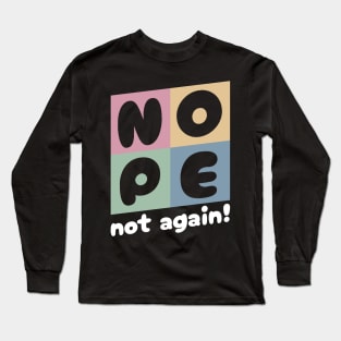 NOPE - Not Again Long Sleeve T-Shirt